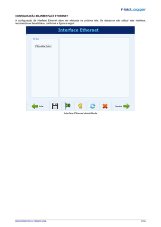 NOVUS PRODUTOS ELETRÔNICOS LTDA. 27/104
CONFIGURAÇÃO DA INTERFACE ETHERNET
A configuração da interface Ethernet deve ser efetuada na próxima tela. Se deseja-se não utilizar esta interface,
recomenda-se desabilitá-la, conforme a figura a seguir.
Interface Ethernet desabilitada
 