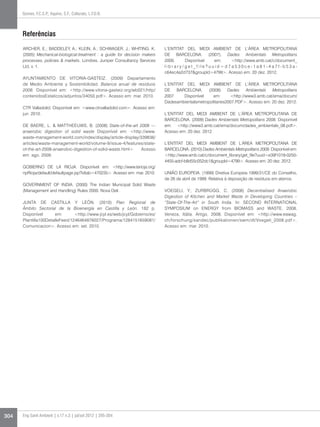 304 Eng Sanit Ambient | v.17 n.3 | jul/set 2012 | 295-304
Gomes, F.C.S.P.; Aquino, S.F.; Colturato, L.F.D.B.
ARCHER, E.; BADDELEY, A.; KLEIN, A.; SCHWAGER, J.; WHITING, K.
(2005) Mechanical-biological-treatment : a guide for decision makers
processes, policies & markets. Londres, Juniper Consultancy Services
Ltd, v. 1.
AYUNTAMIENTO DE VITORIA-GASTEIZ. (2009) Departamento
de Medio Ambiente y Sostenibilidad. Balance anual de residuos
2008. Disponível em: <http://www.vitoria-gasteiz.org/wb021/http/
contenidosEstaticos/adjuntos/34050.pdf>. Acesso em: mar. 2010.
CTR Valladolid. Disponível em: <www.ctrvalladolid.com>. Acesso em:
jun. 2010.
DE BAERE, L. & MATTHEEUWS, B. (2008) State-of-the-art 2008 —
anaerobic digestion of solid waste Disponível em: <http://www.
waste-management-world.com/index/display/article-display/339836/
articles/waste-management-world/volume-9/issue-4/features/state-
of-the-art-2008-anaerobic-digestion-of-solid-waste.html>. Acesso
em: ago. 2009.
GOBIERNO DE LA RIOJA. Disponível em: <http://www.larioja.org/
npRioja/default/defaultpage.jsp?idtab=470235>. Acesso em: mar. 2010.
GOVERNMENT OF INDIA. (2000) The Indian Municipal Solid Waste
(Management and Handling) Rules 2000. Nova Deli.
JUNTA DE CASTILLA Y LEÓN. (2010) Plan Regional de
Âmbito Sectorial de la Bioenergía en Castilla y León. 182 p.
Disponível em: <http://www.jcyl.es/web/jcyl/Gobierno/es/
Plantilla100DetalleFeed/1246464876027/Programa/1284151659081/
Comunicacion>. Acesso em: set. 2010.
L’ENTITAT DEL MEDI AMBIENT DE L’ÀREA METROPOLITANA
DE BARCELONA. (2007), Dades Ambientals Metropolitans
2006. Disponível em: <http://www.amb.cat/c/document_
l i b r a r y / g e t _ f i l e ? u u i d = d 7 a 5 3 0 c e - 1 a 8 1 - 4 a 7 f - b 5 3 a -
c64ec4a2d737&groupId=4799>. Acesso em: 20 dez. 2012.
L’ENTITAT DEL MEDI AMBIENT DE L’ÀREA METROPOLITANA
DE BARCELONA. (2008) Dades Ambientals Metropolitans
2007. Disponível em: <http://www3.amb.cat/ema/docum/
Dadesambientalsmetropolitanes2007.PDF>. Acesso em: 20 dez. 2012.
L’ENTITAT DEL MEDI AMBIENT DE L’ÀREA METROPOLITANA DE
BARCELONA. (2009) Dades Ambientals Metropolitans 2008. Disponível
em: <http://www3.amb.cat/ema/docum/dades_ambientals_08.pdf>.
Acesso em: 20 dez. 2012.
L’ENTITAT DEL MEDI AMBIENT DE L’ÀREA METROPOLITANA DE
BARCELONA. (2010) Dades Ambientals Metropolitans 2009. Disponível em:
<http://www.amb.cat/c/document_library/get_file?uuid=e39f1018-0250-
4455-adcf-b8d55c052dc1&groupId=4799>. Acesso em: 20 dez. 2012.
UNIÃO EUROPEIA. (1999) Diretiva Europeia 1999/31/CE do Conselho,
de 26 de abril de 1999. Relativa à deposição de resíduos em aterros.
VOEGELI, Y.; ZURBRÜGG, C. (2008) Decentralised Anaerobic
Digestion of Kitchen and Market Waste in Developing Countries –
“State-Of-The-Art” in South India. In: SECOND INTERNATIONAL
SYMPOSIUM on ENERGY from BIOMASS and WASTE, 2008,
Veneza, Itália. Artigo. 2008. Disponível em: <http://www.eawag.
ch/forschung/sandec/publikationen/swm/dl/Voegeli_2008.pdf>.
Acesso em: mar. 2010.
Referências
 