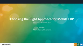 Choosing the Right Approach for Mobile ERP
APPS17 – December 2017
Speaker:
Michael Lane, Claremont
 