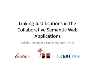 Linking Justifications in the
Collaborative Semantic Web
        Applications
 Rakebul Hasan and Fabien Gandon, INRIA
 