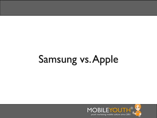 Samsung vs. Apple



          MOBILEYOUTH                              ®
           youth marketing mobile culture since 2001
 