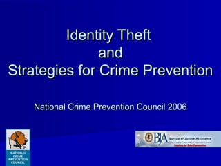 Identity Theft
and
Strategies for Crime Prevention
National Crime Prevention Council 2006

 