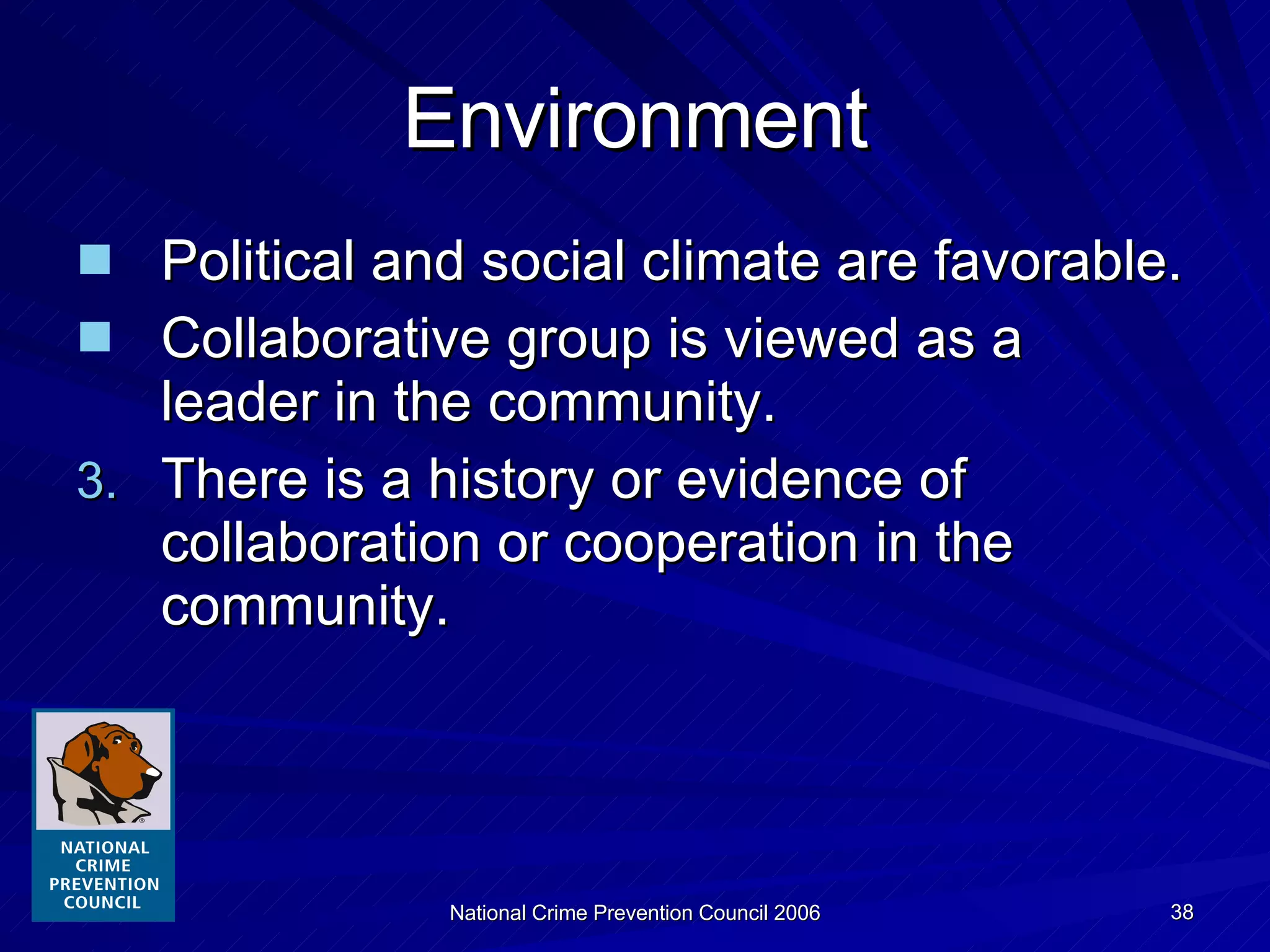 Environment Political and social climate are favorable. Collaborative group is viewed as a leader in the community. There is a history or evidence of collaboration or cooperation in the community. 
