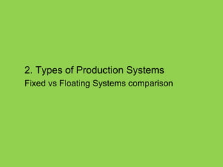 Official Open
2. Types of Production Systems
Fixed vs Floating Systems comparison
 