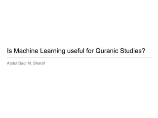 Is Machine Learning useful for Quranic Studies?
Abdul Baqi M. Sharaf
 