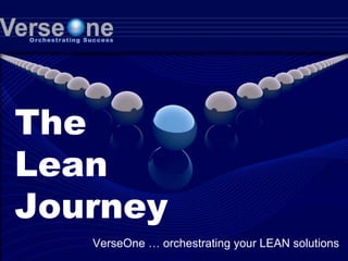 The
Lean
Journey
   VerseOne … orchestrating your LEAN solutions
 