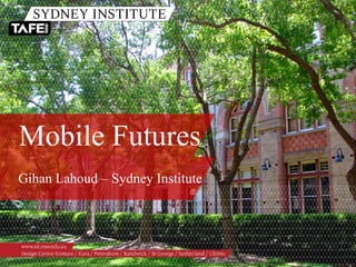Mobile Futures
Gihan Lahoud – Sydney Institute
 