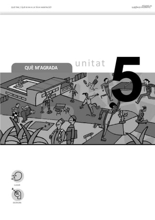 QUÈTINC / QUÈHI HA A LA TEVA HABITACIÓ? LLIÇÓ 4.3 PÀGINA45
QUÈ M’AGRADA
PÀGINA 45
unitat
5
LLEGIR
ESCRIURE
 