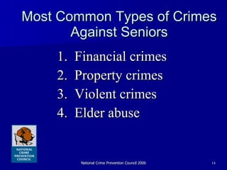 Most Common Types of Crimes   Against Seniors 1.  Financial crimes  2.  Property crimes 3.  Violent crimes 4.  Elder abuse 