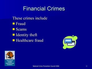 Financial Crimes These crimes include Fraud Scams Identity theft Healthcare fraud 