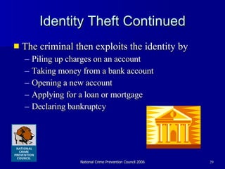 Identity Theft Continued The criminal then exploits the identity by Piling up charges on an account Taking money from a bank account Opening a new account  Applying for a loan or mortgage Declaring bankruptcy 