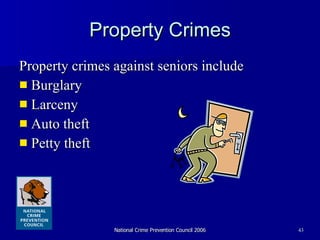 Property Crimes Property crimes against seniors include  Burglary Larceny Auto theft Petty theft 