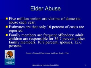 Elder Abuse Five million seniors are victims of domestic abuse each year. Estimates are that only 16 percent of cases are reported.  Family members are frequent offenders; adult children are responsible for 36.7 percent; other family members, 10.8 percent; spouses, 12.6 percent. Source - National Elder Abuse Incidence Study, 1996 