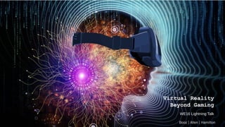 Virtual Reality
Beyond Gaming
WE16 Lightning Talk
 