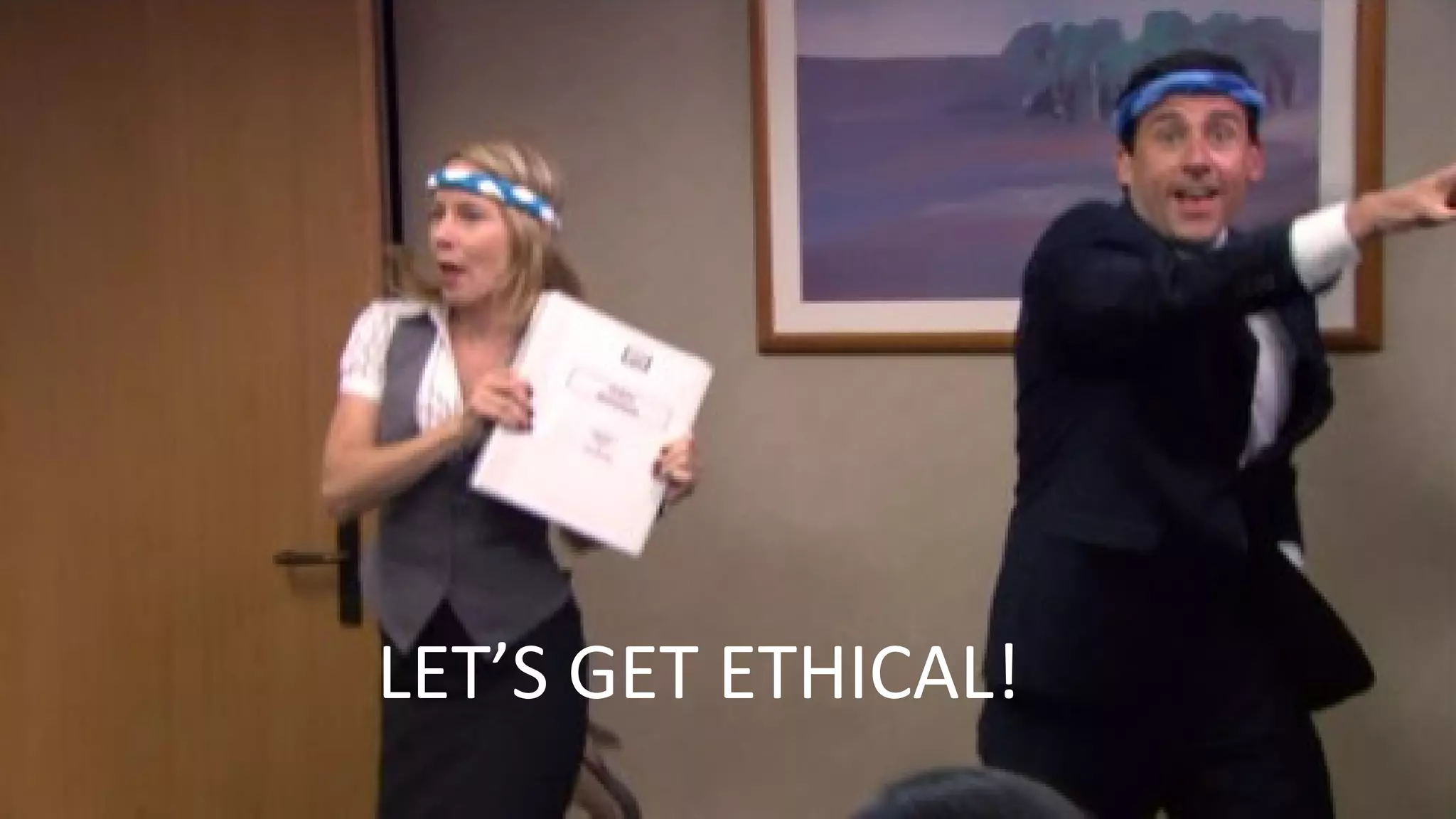 LET’S GET ETHICAL!
 