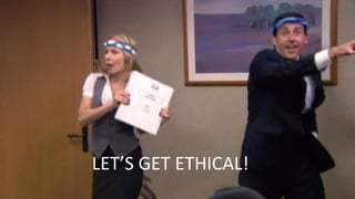 LET’S GET ETHICAL!
 