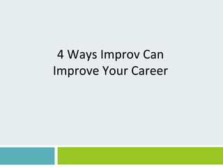 4 Ways Improv Can
Improve Your Career
 