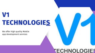 V1
TECHNOLOGIES
We offer high quality Mobile
app development services
 
