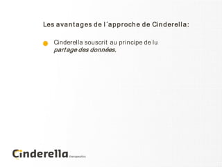 Les a va n t a g es d e l ´a p p r och e d e Ci n d er el l a :

    Cinderella souscrit au principe de lu
    part age des données.
 