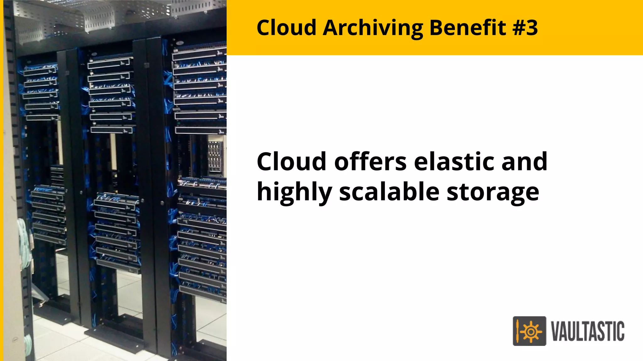 Cloud Archiving Benefit #3
Cloud offers elastic and
highly scalable storage
 