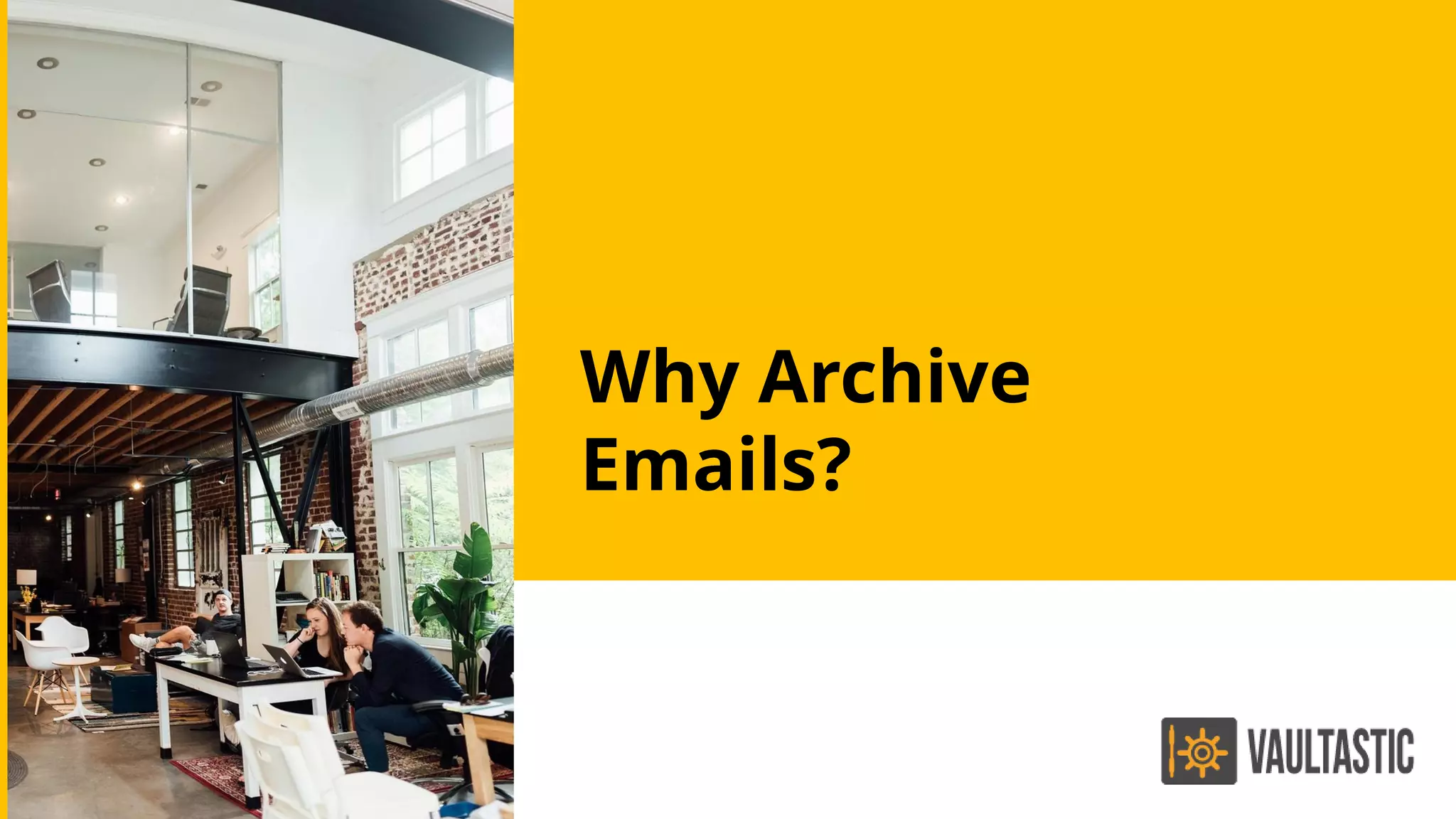 Why Archive
Emails?
 