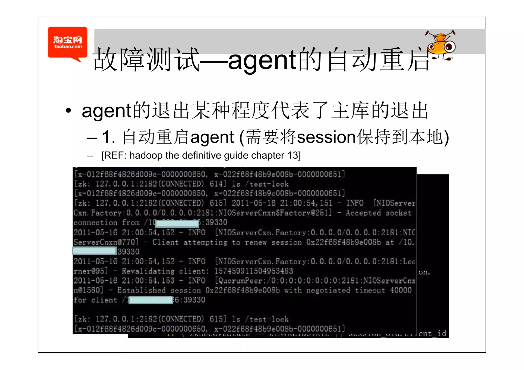 故障测试—agent的自动重启
 故障测试 agent的自动重启
       的  某种 度代表  库的
• agent的退出某种程度代表了主库的退出
 – 1. 自动重启agent (需要将sess o 保持到本地)
      自动重启age (需要将session保持到本地)
 – [REF: hadoop the definitive guide chapter 13]
 