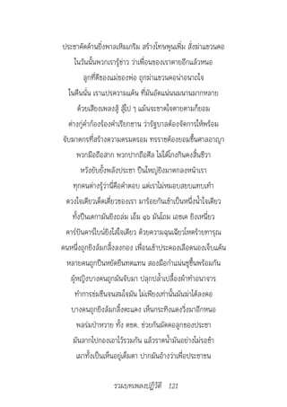 ประชาคัดค้านยิ่งพาลเหิมเกริม สร้างโทษพูนเพิ่ม สั่งฆ่าแขวนคอ
     ในวันนั้นพวกเรารู้ข่าว ว่าเพื่อนของเราตายอีกแล้วหนอ
           ลูกที่ดีของแม่ของพ่อ ถูกฆ่าแขวนคอน่าอนาถใจ
   ในคืนนั่น เราแปรความแค้น ที่มันอัดแน่นนมนานมากหลาย
        ด้วยเสียงเพลงสู้ สู้ไป ๆ แม้นจะขาดใจตายตามก็ยอม
  ต่างกู่คำาก้องร้องคำาเรียกขาน ว่ารัฐบาลต้องจัดการให้พร้อม
จับฆาตกรที่สร้างความตรมตรอม ทรราชต้องยอมขึ้นศาลอาญา
       พวกมือถือสาก พวกปากถือศีล ไม่ได้โกงกินคงสิ้นชีวา
         หวังยับยั้งพลังประชา ปืนใหญ่ยิงมาตกลงหน้าเรา
     ทุกคนต่างรู้ว่านี่คือคำาตอบ แต่เราไม่หมอบสยบแทบเท้า
 ดวงใจเดียวเด็ดเดี่ยวของเรา มาร้อยกันเข้าเป็นหนึ่งน้ำาใจเดียว
    ทั้งปืนเดกามันยิงถล่ม เอ็ม ๑๖ มันโถม เอชเค ยิงเหนี่ยว
 คาร์บินคาร์ไบน์ยิงใส่ใจเดียว ด้วยความฉุนเฉียวโหดร้ายทารุณ
คนหนึ่งถูกยิงล้มกลิ้งลงกอง เพื่อนเข้าประคองเลือดนองเจ็บแค้น
  หลายคนถูกปืนหยัดยืนทดแทน สองมือกำาแน่นชูขึ้นพร้อมกัน
    ผู้หญิงบางคนถูกมันจับมา ปลุกปล้ำาเปลื้องผ้าทำาอนาจาร
     ทำาการข่มขืนจนสมใจมัน ไม่เพียงเท่านั้นมันฆ่าได้ลงคอ
    บางคนถูกยิงล้มกลิ้งตะแคง เห็นกระทิงแดงวิ่งมาอีกหนอ
       พลร่มป่าหวาย ทั้ง ตชด. ช่วยกันมัดคอลูกของประชา
     มันลากไปกองเอาไว้รวมกัน แล้วราดน้ำามันอย่างไม่รอช้า
       เผาทั้งเป็นเห็นอยู่เต็มตา ปากมันอ้างว่าเพื่อประชาชน

                   รวมบทเพลงปฏิวัติ 121
 