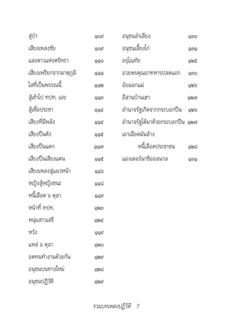 สู่ป่า                   ๑๐๙        อนุชนลำาเลียง                 ๑๓๐
เสียงเพลงชัย             ๑๐๙        อนุชนเลี้ยงไก่                ๑๓๑
แสงดาวแห่งศรัทธา         ๑๑๐        อรุโณทัย                      ๑๒๕
เสียงเพรียกจากมาตุภูมิ   ๑๑๑        อวยพรคุณอาทหารปลดแอก          ๑๓๐
ไสที่เป็นพรรณนี้         ๑๑๒        อ้อมอกแม่                     ๑๒๖
สู้เข้าไป ทปท. เอย       ๑๑๓        อีสานบ้านเฮา                  ๑๒๗
สู้เพื่อประชา            ๑๑๔        อำานาจรัฐเกิดจากกระบอกปืน     ๑๒๖
เสียงที่มีพลัง           ๑๑๔        อำานาจรัฐได้มาด้วยกระบอกปืน   ๑๒๗
เสียงปืนดัง              ๑๑๕        เอาเลือดมันล้าง
เสียงปืนแตก              ๑๑๗               หนี้เลือดประชาชน       ๑๒๘
เสียงปืนเสียงแคน         ๑๑๕        แองเตอร์นาซิออลนาล            ๑๓๑
เสียงเพลงสู่แนวหน้า      ๑๑๖
หญิงสู้หญิงชนะ           ๑๑๘
หนี้เลือด ๖ ตุลา         ๑๑๙
หน้าที่ ทปท.             ๑๒๓
หนุ่มสาวเสรี             ๑๒๔
หวัง                     ๑๑๙
แหล่ ๖ ตุลา              ๑๒๐
อดทนทำางานด้วยกัน        ๑๒๙
อนุชนบนทางใหม่           ๑๒๘
อนุชนปฏิวัติ             ๑๒๙

                         รวมบทเพลงปฏิวัติ 7
 