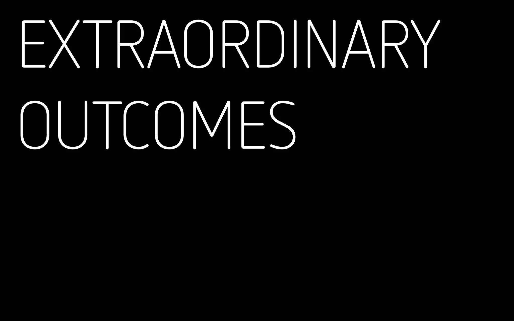 EXTRAORDINARY
OUTCOMES