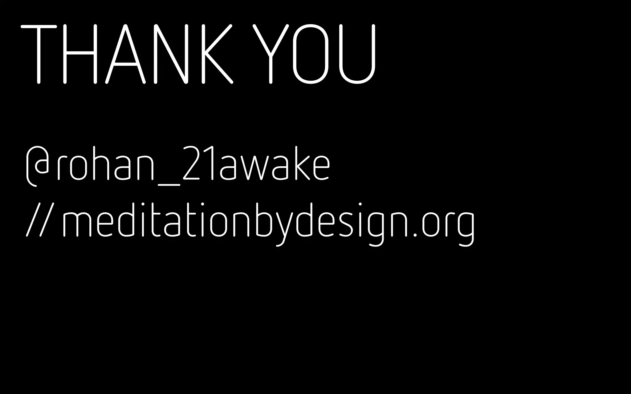THANK YOU
@rohan_21awake
//meditationbydesign.org