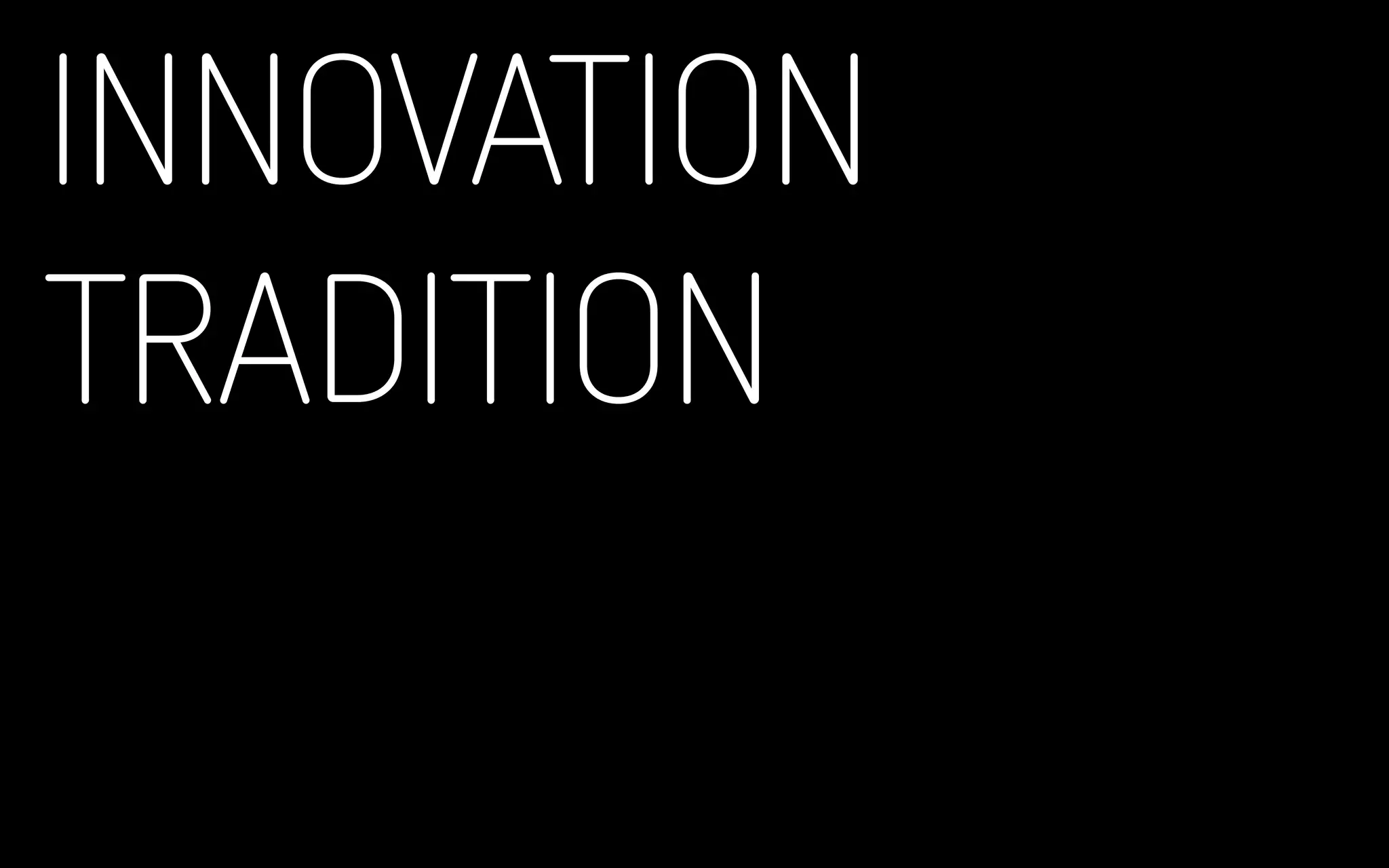 INNOVATION
TRADITION