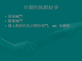 早期的族群紛爭 漳泉械鬥 閩奧械鬥 漢人與原住民之間的爭鬥， ex:  金廣福 