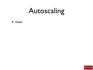 Autoscaling
•   Goals:
 