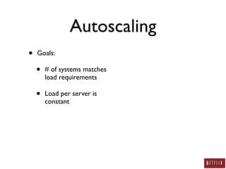 Autoscaling
•   Goals:

    •   # of systems matches
        load requirements

    •   Load per server is
        constant
 