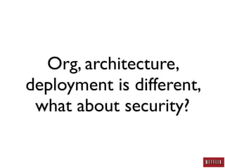 Org, architecture,
deployment is different,
 what about security?
 
