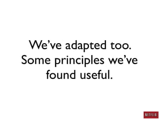 We’ve adapted too.
Some principles we’ve
   found useful.
 