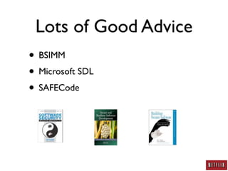 Lots of Good Advice
• BSIMM
• Microsoft SDL
• SAFECode
 