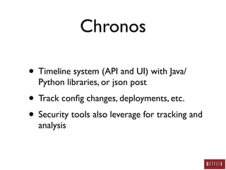 Chronos

• Timeline system (API and UI) with Java/
  Python libraries, or json post
• Track conﬁg changes, deployments, etc.
• Security tools also leverage for tracking and
  analysis
 