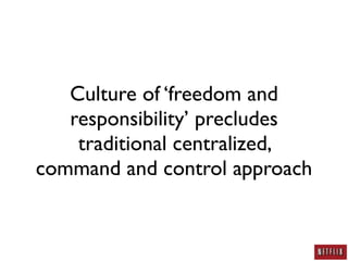 Culture of ‘freedom and
   responsibility’ precludes
    traditional centralized,
command and control approach
 