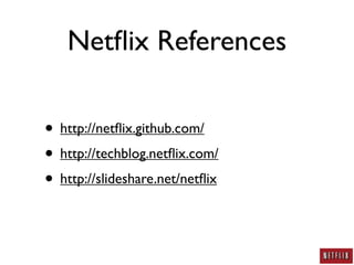 Netﬂix References

• http://netﬂix.github.com/
• http://techblog.netﬂix.com/
• http://slideshare.net/netﬂix
 