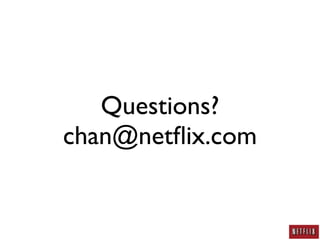 Questions?
chan@netﬂix.com
 