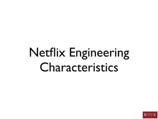 Netﬂix Engineering
 Characteristics
 