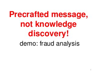 4
Precrafted message,
not knowledge
discovery!
demo: fraud analysis
 