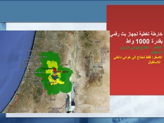 ‫رقمي‬ ‫بث‬ ‫لجهاز‬ ‫تغطية‬ ‫خارطة‬
‫بقدرة‬1000‫واط‬
‫خارجي‬ ‫لهوائي‬ ‫تحتاج‬ : ‫الخضر‬
‫للتستقبال‬
‫داخلي‬ ‫هوائي‬ ‫الى‬ ‫تحتاج‬ ‫فقط‬ :‫الفصفر‬
‫للتستقبال‬
‫رقمي‬ ‫بث‬ ‫لجهاز‬ ‫تغطية‬ ‫خارطة‬
‫بقدرة‬1000‫واط‬
‫خارجي‬ ‫لهوائي‬ ‫تحتاج‬ : ‫الخضر‬
‫للتستقبال‬
‫داخلي‬ ‫هوائي‬ ‫الى‬ ‫تحتاج‬ ‫فقط‬ :‫الفصفر‬
‫للتستقبال‬
 