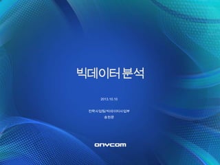 2013.10.10
전략사업팀/빅데이터사업부
송원문
 
