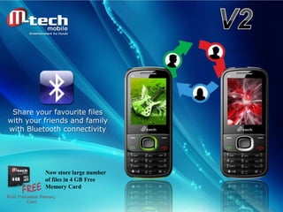 Share your favourite files
with your friends and family
with Bluetooth connectivity

Now store large number
of files in 4 GB Free
Memory Card

 