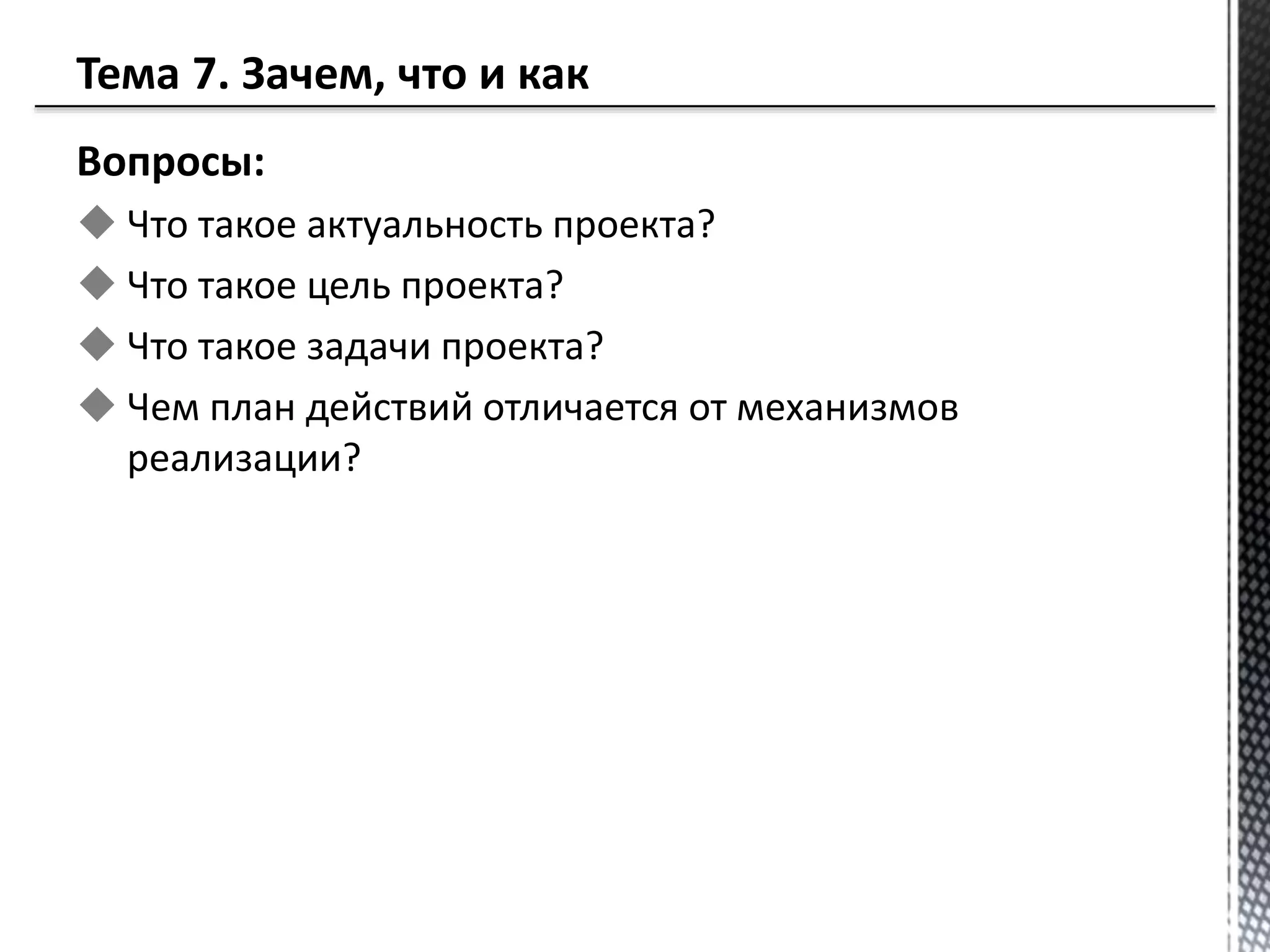 Вопросы:
 Что такое актуальность проекта?
 Что такое цель проекта?
 Что такое задачи проекта?
 Чем план действий отличается от механизмов
реализации?
 