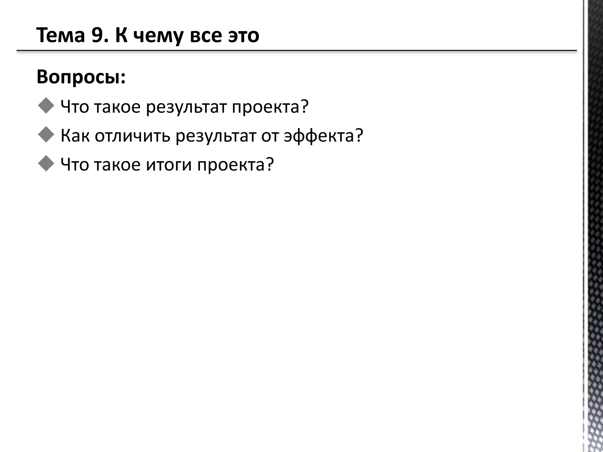 Вопросы:
 Что такое результат проекта?
 Как отличить результат от эффекта?
 Что такое итоги проекта?
 