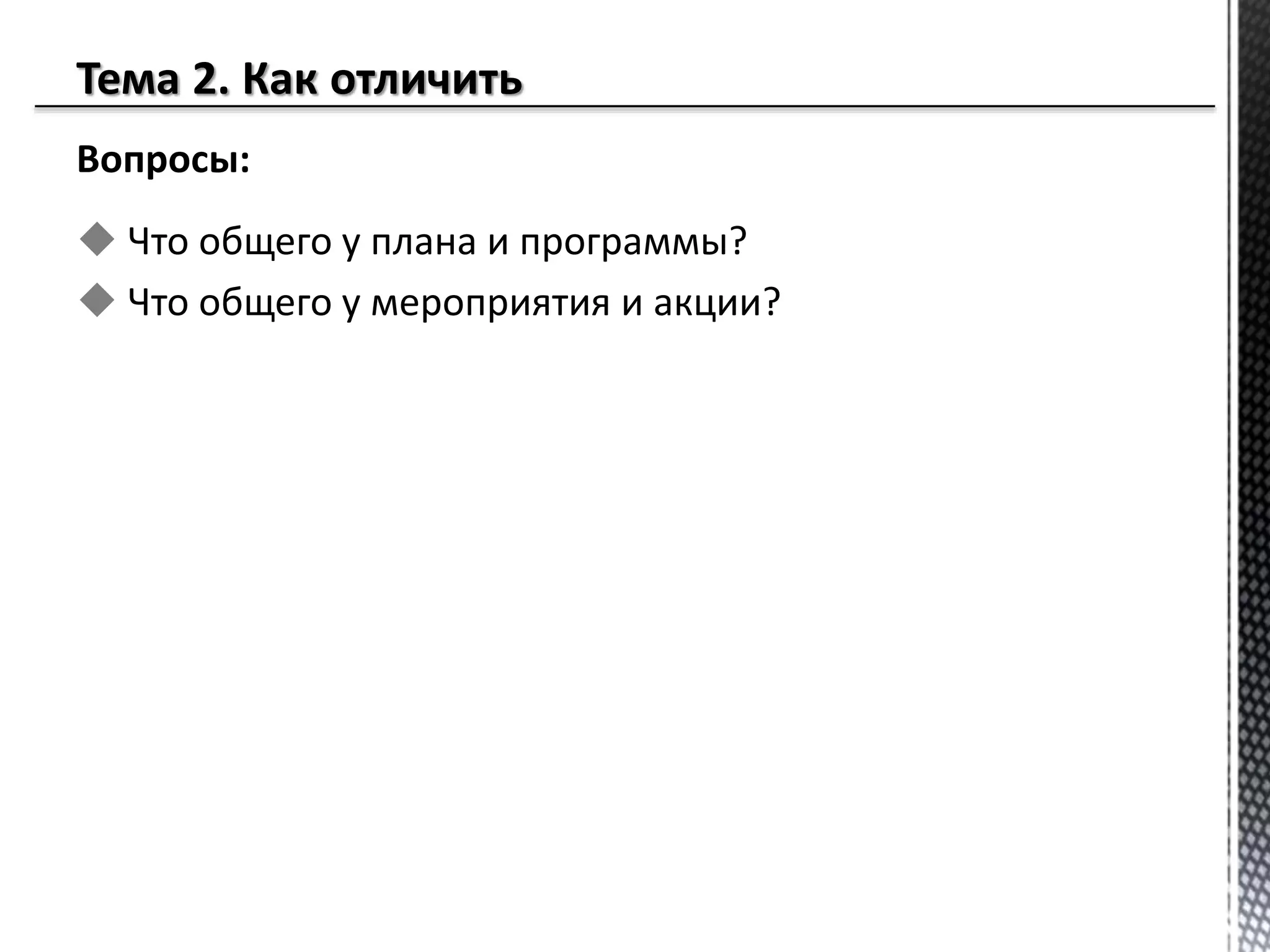 Вопросы:
 Что общего у плана и программы?
 Что общего у мероприятия и акции?
 