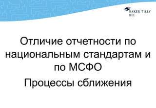 Отличие отчетности по
национальным стандартам и
по МСФО
Процессы сближения
 